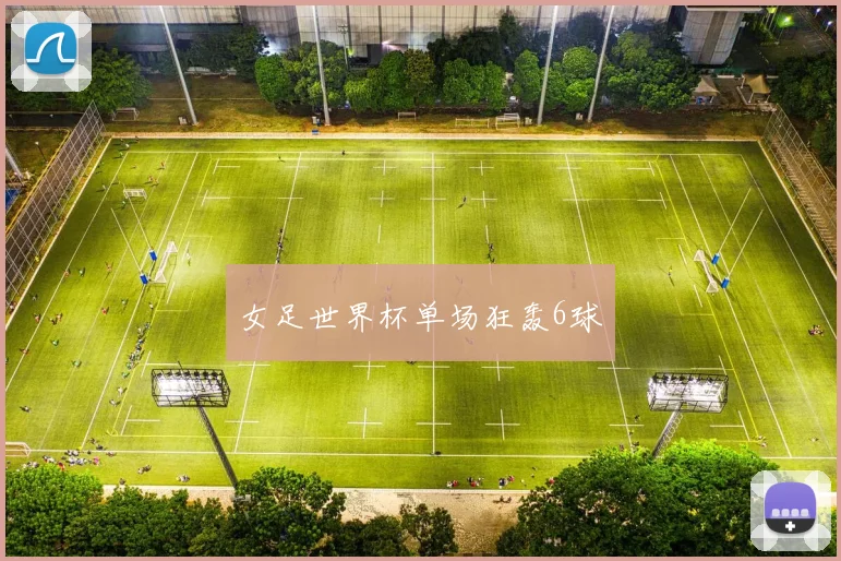女足世界杯单场狂轰6球