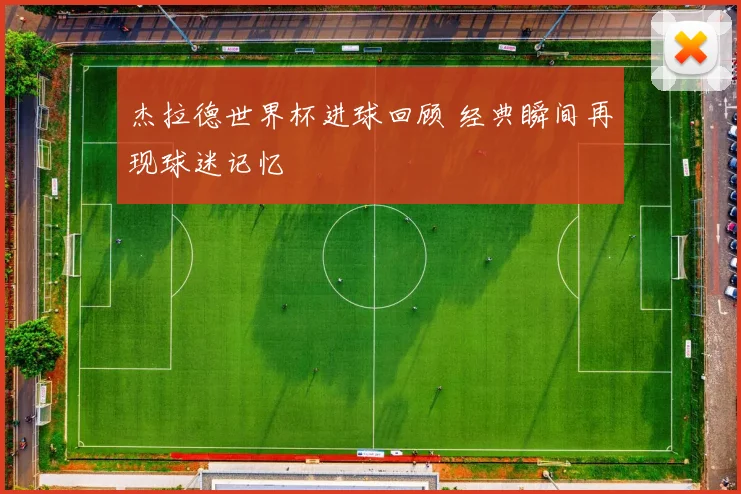 杰拉德世界杯进球回顾 经典瞬间再现球迷记忆