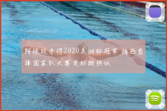 阿根廷夺得2020美洲杯冠军 梅西首捧国家队大赛奖杯掀热议